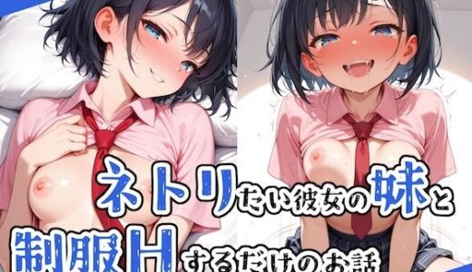 ネトリたい彼女の妹と制服Hするだけのお話【ステーキくん】