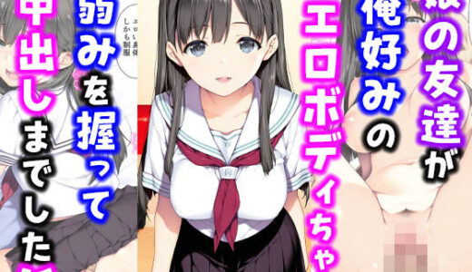 娘の友達が俺好みのエロボディちゃん弱みを握って中出しまでした話【種付け彦】